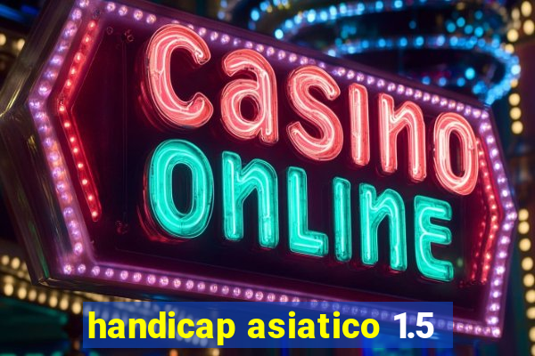 handicap asiatico 1.5